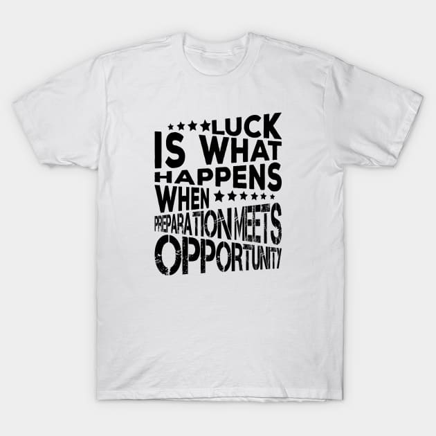 Luck Is What Happens When Preparation Meets Opportunity Quote And Cool Gift For Men And Women T-Shirt by kirkomed